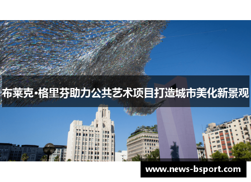 布莱克·格里芬助力公共艺术项目打造城市美化新景观