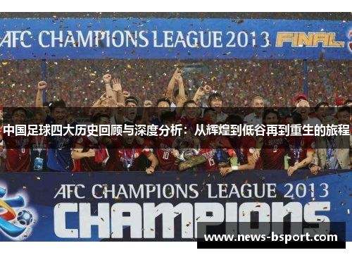 中国足球四大历史回顾与深度分析：从辉煌到低谷再到重生的旅程
