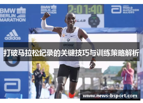 打破马拉松纪录的关键技巧与训练策略解析