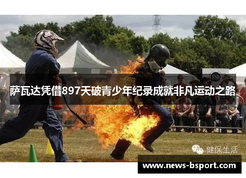 萨瓦达凭借897天破青少年纪录成就非凡运动之路