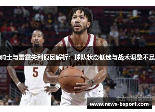 骑士与雷霆失利原因解析：球队状态低迷与战术调整不足