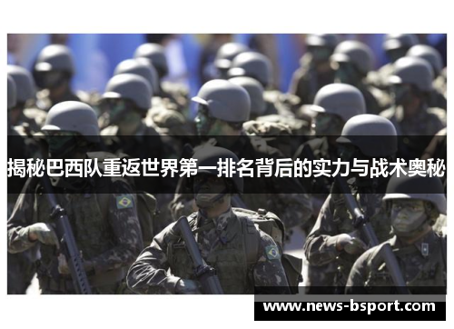 揭秘巴西队重返世界第一排名背后的实力与战术奥秘