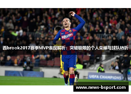西brook2017赛季MVP表现解析：突破极限的个人荣耀与球队转折