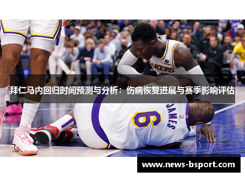 拜仁马内回归时间预测与分析：伤病恢复进展与赛季影响评估