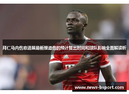 拜仁马内伤愈进展最新报道他的预计复出时间和球队影响全面解读析 拜仁马内伤愈进展最新报道他的预计复出时间和球队影响全面解读析